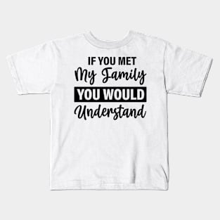 If you met my family you would understand Kids T-Shirt